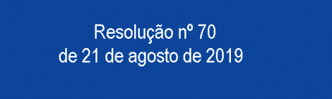 Resolução nº 70, de 21 de agosto de 2019.